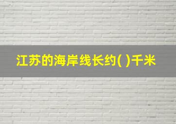 江苏的海岸线长约( )千米